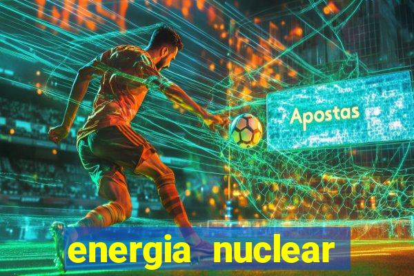 energia nuclear vantagens e desvantagens